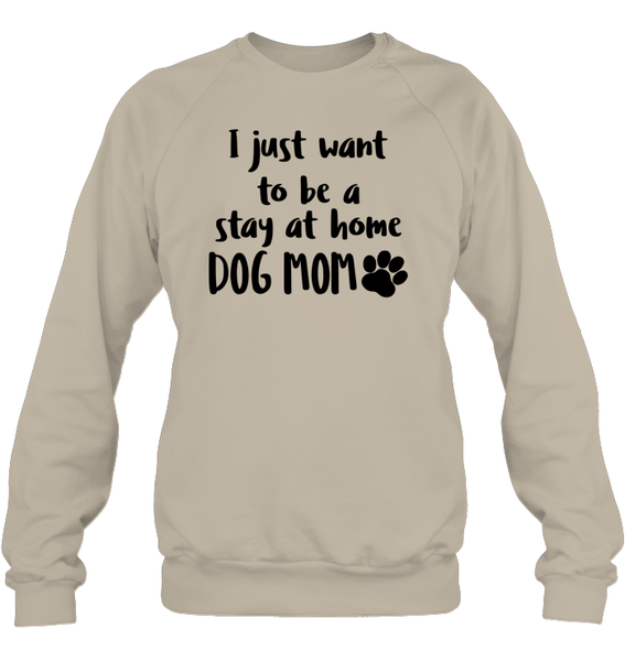 I Just Want to Be A Stay At Home Dog Mom Pet Shirt Unisex Fleece Pullover Sweatshirt