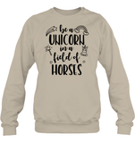 Be A Unicorn In A Field Of Horses Shirt Unisex Fleece Pullover Sweatshirt