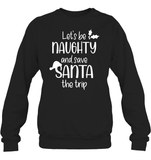 Let's Be Naughty And Save Santa The Trip Christmas Shirt Unisex Fleece Pullover Sweatshirt