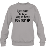 I Just Want to Be A Stay At Home Dog Mom Pet Shirt Unisex Fleece Pullover Sweatshirt