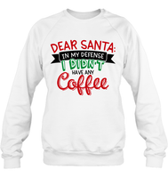 Funny  Christmas Shirt - Dear Santa In My Defense I Didn't Have Any Coffee Shirt For Women