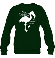 Be A Flamingo In A World Of Pigeons Shirt Unisex Fleece Pullover Sweatshirt