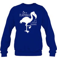 Be A Flamingo In A World Of Pigeons Shirt Unisex Fleece Pullover Sweatshirt