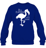 Be A Flamingo In A World Of Pigeons Shirt Unisex Fleece Pullover Sweatshirt