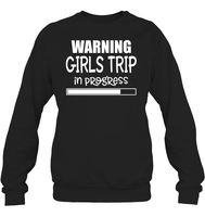 Warning Girls Trip In Progress Girls Trip Shirt Unisex Fleece Pullover Sweatshirt