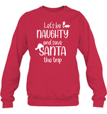 Let's Be Naughty And Save Santa The Trip Christmas Shirt Unisex Fleece Pullover Sweatshirt
