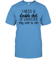 I Need A Double Shot Of What My Son Is On Family Shirt Unisex Short Sleeve Classic Tee