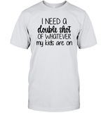 I Need A Double Shot Of What My Kids Are On Family Shirt Unisex Short Sleeve Classic Tee