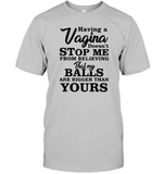 Having A Vagina Doesn't Stop Me From Believing That My Balls Are Bigger Than Yours Shirt Unisex Short Sleeve Classic Tee