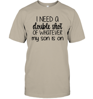 I Need A Double Shot Of What My Son Is On Family Shirt Unisex Short Sleeve Classic Tee