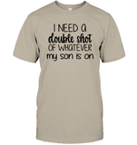 I Need A Double Shot Of What My Son Is On Family Shirt Unisex Short Sleeve Classic Tee