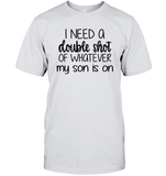 I Need A Double Shot Of What My Son Is On Family Shirt Unisex Short Sleeve Classic Tee
