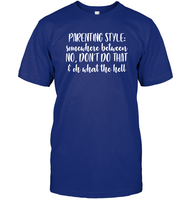 Parenting Syle: Somewhere Between No, Don't Do That & Oh What The Hell Family Shirt Unisex Short Sleeve Classic Tee