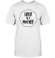 Tired As A Mother Family Shirt Unisex Short Sleeve Classic Tee
