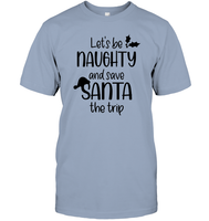 Let's Be Naughty And Save Santa The Trip Christmas Shirt Unisex Short Sleeve Classic Tee