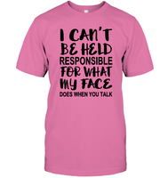 I Can't Be Held Responsible For What My Face Does When You Talk Shirt Unisex Short Sleeve Classic Tee