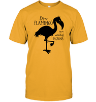 Be A Flamingo In A World Of Pigeons Shirt Unisex Short Sleeve Classic Tee