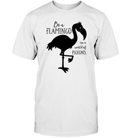 Be A Flamingo In A World Of Pigeons Shirt Unisex Short Sleeve Classic Tee