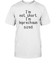 I'm Not Short, I'm Leprechaun Size St. Patrick’s Day Shirt Unisex Short Sleeve Classic Tee