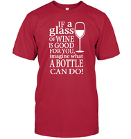 If A Glass Of Wine Is Good For You Image What A Bottle Can Do Shirt Unisex Short Sleeve Classic Tee