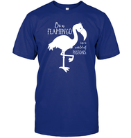 Be A Flamingo In A World Of Pigeons Shirt Unisex Short Sleeve Classic Tee