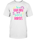 Be A Unicorn In A Field Of Horses Shirt Unisex Short Sleeve Classic Tee