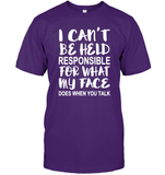 I Can't Be Held Responsible For What My Face Does When You Talk Shirt Unisex Short Sleeve Classic Tee