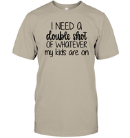 I Need A Double Shot Of What My Kids Are On Family Shirt Unisex Short Sleeve Classic Tee