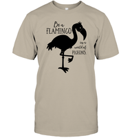 Be A Flamingo In A World Of Pigeons Shirt Unisex Short Sleeve Classic Tee