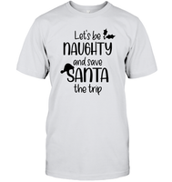Let's Be Naughty And Save Santa The Trip Christmas Shirt Unisex Short Sleeve Classic Tee