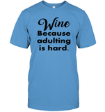 Wine Because Adulting is Hard Shirt Unisex Short Sleeve Classic Tee