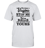Having A Vagina Doesn't Stop Me From Believing That My Balls Are Bigger Than Yours Shirt Unisex Short Sleeve Classic Tee
