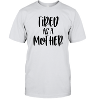 Tired As A Mother Family Shirt Unisex Short Sleeve Classic Tee