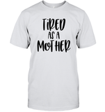 Tired As A Mother Family Shirt Unisex Short Sleeve Classic Tee