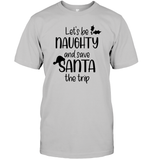 Let's Be Naughty And Save Santa The Trip Christmas Shirt Unisex Short Sleeve Classic Tee