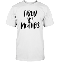 Tired As A Mother Family Shirt Unisex Short Sleeve Classic Tee