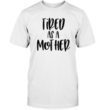 Tired As A Mother Family Shirt Unisex Short Sleeve Classic Tee