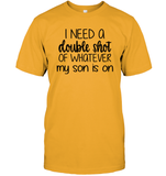 I Need A Double Shot Of What My Son Is On Family Shirt Unisex Short Sleeve Classic Tee