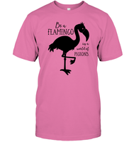 Be A Flamingo In A World Of Pigeons Shirt Unisex Short Sleeve Classic Tee