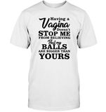 Having A Vagina Doesn't Stop Me From Believing That My Balls Are Bigger Than Yours Shirt Unisex Short Sleeve Classic Tee