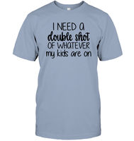 I Need A Double Shot Of What My Kids Are On Family Shirt Unisex Short Sleeve Classic Tee