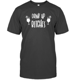 Drink Up Bitches Shirt Unisex Short Sleeve Classic Tee