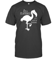 Be A Flamingo In A World Of Pigeons Shirt Unisex Short Sleeve Classic Tee