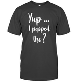 Yup I Popped The Question Bachelor Shirt For Men Unisex Short Sleeve Classic Tee