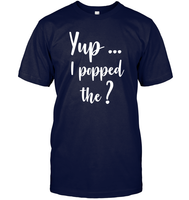 Yup I Popped The Question Bachelor Shirt For Men Unisex Short Sleeve Classic Tee