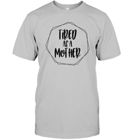 Tired As A Mother Family Shirt Unisex Short Sleeve Classic Tee