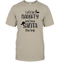 Let's Be Naughty And Save Santa The Trip Christmas Shirt Unisex Short Sleeve Classic Tee