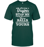 Having A Vagina Doesn't Stop Me From Believing That My Balls Are Bigger Than Yours Shirt Unisex Short Sleeve Classic Tee