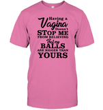 Having A Vagina Doesn't Stop Me From Believing That My Balls Are Bigger Than Yours Shirt Unisex Short Sleeve Classic Tee