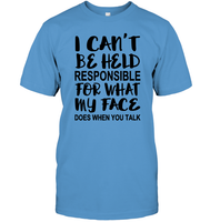 I Can't Be Held Responsible For What My Face Does When You Talk Shirt Unisex Short Sleeve Classic Tee
